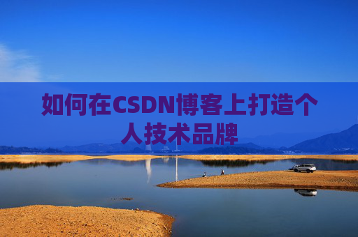 如何在CSDN博客上打造个人技术品牌